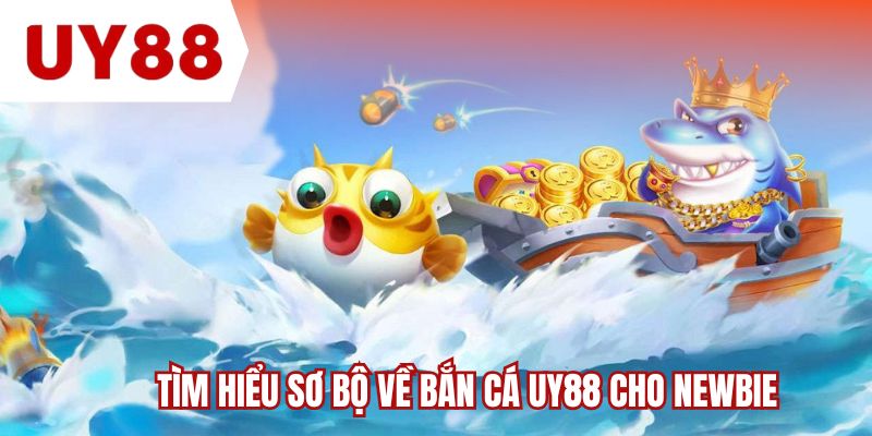Tìm hiểu sơ bộ về bắn cá UY88 cho newbie
